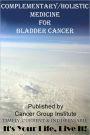 Complementary/Holistic Medicine for Bladder Cancer - It's Your Life, Live It!
