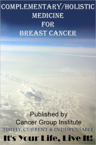 Title: Complementary/Holistic Medicine for Breast Cancer - It's Your Life, Live It!, Author: Michael Braham