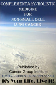Title: Complementary/Holistic Medicine for Non-Small Cell Lung Cancer - It's Your Life, Live It!, Author: Michael Braham