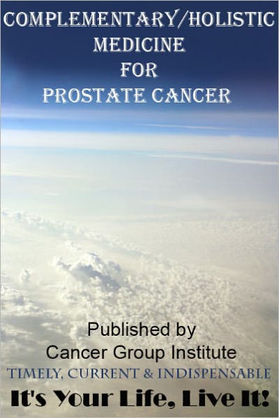 Complementary/Holistic Medicine for Prostate Cancer - It's Your Life, Live It!