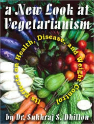 Title: A New Look at Vegetarianism: Its Positive Effects on Health and Disease Control, Author: Dr. Sukhraj S. Dhillon