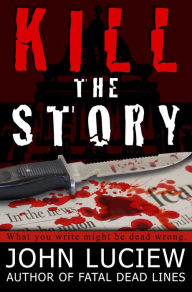 Title: Kill The Story, Author: John Luciew