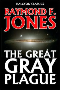 Title: The Great Gray Plague by Raymond F. Jones, Author: Raymond F. Jones