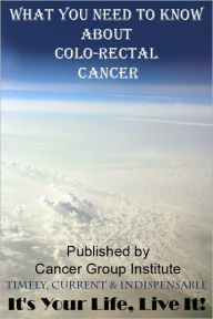 Title: What You Need to Know About Colo-Rectal Cancer - It's Your Life, Live It!, Author: Michael Braham