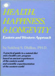 Title: Health, Happiness, and Longevity: Eastern and Western Approach, Author: Dr. Sukhraj S. Dhillon