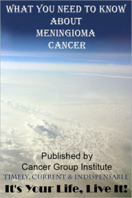 Title: What You Need to Know About Meningioma Cancer - It's Your Life, Live It!, Author: Michael Braham