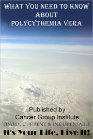 Title: What You Need to Know About Polycythemia Vera - It's Your Life, Live It!, Author: Michael Braham