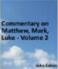 Title: Commentary on Matthew, Mark, Luke - Volume 2, Author: John Calvin