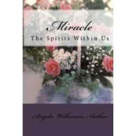 Title: Miracle: The Spirits Within Us, Author: Angela Wilkerson