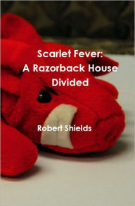 Title: Scarlet Fever: A Razorback House Divided, Author: Robert Shields