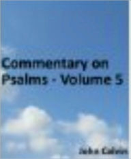 Title: Commentary on Psalms - Volume 5, Author: John Calvin