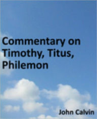 Title: Commentary on Timothy, Titus, Philemon, Author: John Calvin