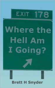 Title: Where the Hell Am I Going?, Author: Brett Snyder