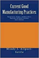 Title: Current Good Manufacturing Practices: Pharmaceutical, Biologics, and Medical Device Regulations and Guidance Documents Concise Reference, Author: Mindy J. Allport-settle