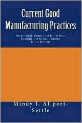 Current Good Manufacturing Practices: Pharmaceutical, Biologics, and Medical Device Regulations and Guidance Documents Concise Reference