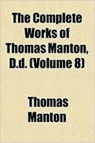 Title: The Complete Works of Thomas Manton, D.D. Vol. VIII, Author: Thomas Manton