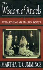 Title: THE WISDOM OF ANGELS—Unearthing My Italian Roots, Author: Martha Cummings