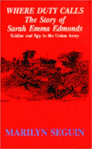 Title: WHERE DUTY CALLS; The Story of Sarah Emma Edmonds, Soldier and Spy in the Union Army, Author: Marilyn Seguin