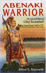 Title: ABENAKI WARRIOR, The Life and & Times of Chief Escumbuit, Author: Alfred Kayworth