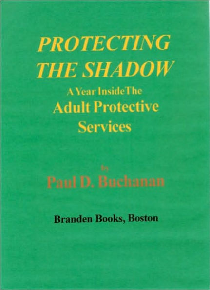 PROTECTING THE SHADOW--A Year inside the Adult Protective Services