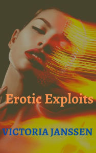 Title: Erotic Exploits: 7 Hot and Fantastical Lesbian Tales, Author: Victoria Janssen