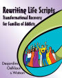 Rewriting Life Scripts: Transformational Recovery for Families of Addicts