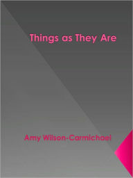 Title: Things as They Are, Author: Amy Wilson-carmichael