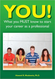 Title: YOU! What you MUST know to start your career as a professional, Author: Howard Moskowitz