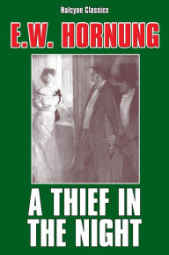 Title: A Thief in the Night: Further Adventures Of A.J. Raffles, Cricketer, And Cracksman, Author: E.W. Hornung