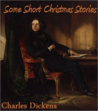 Title: Some Short Christmas Stories, Author: Charles Dickens