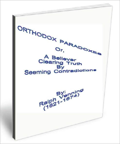 Orthodox Paradoxes: Or, A Believer Clearing Truth By Seeming Contradictions [1657]