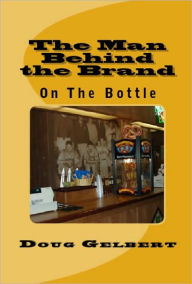 Title: The Man Behind The Brand - On The Bottle, Author: Doug Gelbert