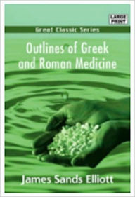 Title: Outlines of Greek and Roman Medicine, Author: Sir James Elliott