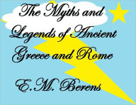 Title: THE MYTHS AND LEGENDS OF ANCIENT GREECE AND ROME, Author: E. M. Berens