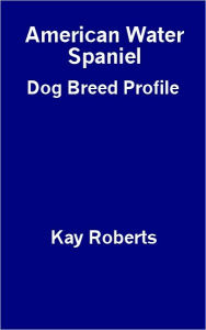 Title: American Water Spaniel Dog Breed Profile, Author: Kay Roberts