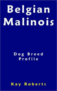 Title: Belgian Malinois Dog Breed Profile, Author: Kay Roberts