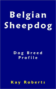 Title: Belgian Sheepdog Dog Breed Profile, Author: Kay Roberts