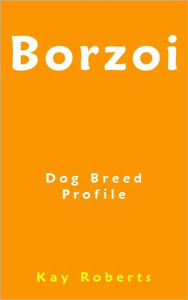 Title: Borzoi Dog Breed Profile, Author: Kay Roberts