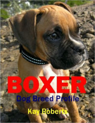 Title: Boxer Dog Breed Profile, Author: Kay Roberts