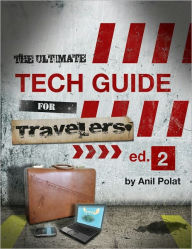 Title: The Ultimate Tech Guide For Travelers v 2.0, Author: Anil Polat