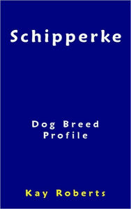 Title: Schipperke Dog Breed Profile, Author: Kay Roberts