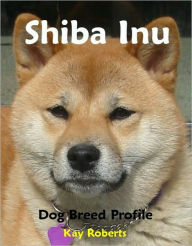 Title: Shiba Inu Dog Breed Profile, Author: Kay Roberts