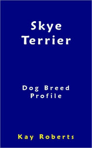 Title: Skye Terrier Dog Breed Profile, Author: Kay Roberts