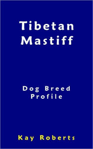 Title: Tibetan Mastiff Dog Breed Profile, Author: Kay Roberts
