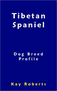Title: Tibetan Spaniel Dog Breed Profile, Author: Kay Roberts