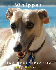 Title: Whippet Dog Breed Profile, Author: Kay Roberts