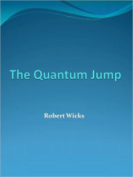 Title: The Quantum Jump, Author: Robert Wicks