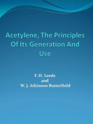 Title: Acetylene, The Principles Of Its Generation And Use, Author: F. H. Leeds
