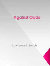 Title: Against Odds, Author: Lawrence L. Lynch