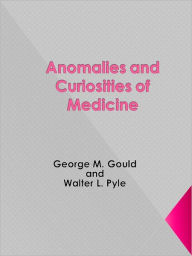 Title: Anomalies and Curiosities of Medicine, Author: George M. Gould